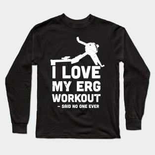 I love My ERG workout, said no one ever, ultimate torture machine, rowing athlete gifts, rowing training present Long Sleeve T-Shirt